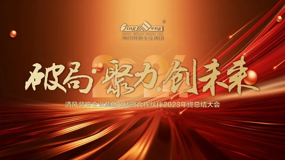 破局·聚力·創(chuàng)未來|清風(fēng)裝飾企業(yè)集團(tuán)&戰(zhàn)略合作伙伴2023年終總結(jié)大會(huì)圓滿完成！